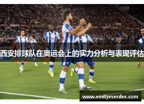 西安排球队在奥运会上的实力分析与表现评估
