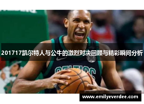 201717凯尔特人与公牛的激烈对决回顾与精彩瞬间分析