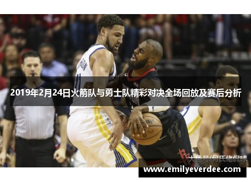 2019年2月24日火箭队与勇士队精彩对决全场回放及赛后分析
