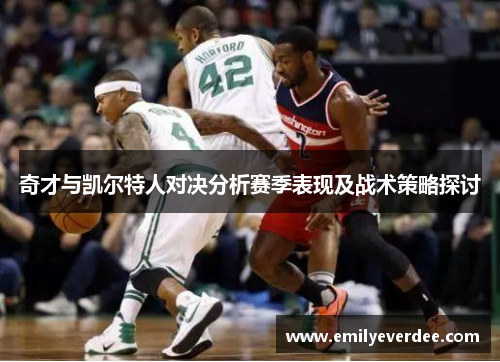 奇才与凯尔特人对决分析赛季表现及战术策略探讨